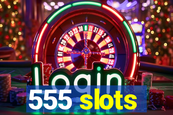 555 slots